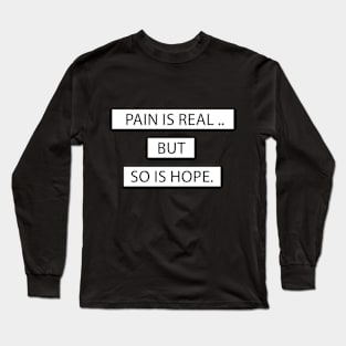 PAIN IS REAL BUT SO IS HOPE Long Sleeve T-Shirt